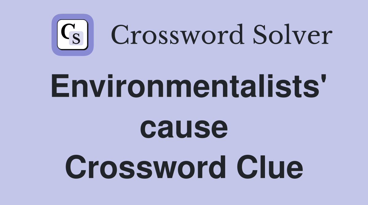 Environmentalists' cause Crossword Clue