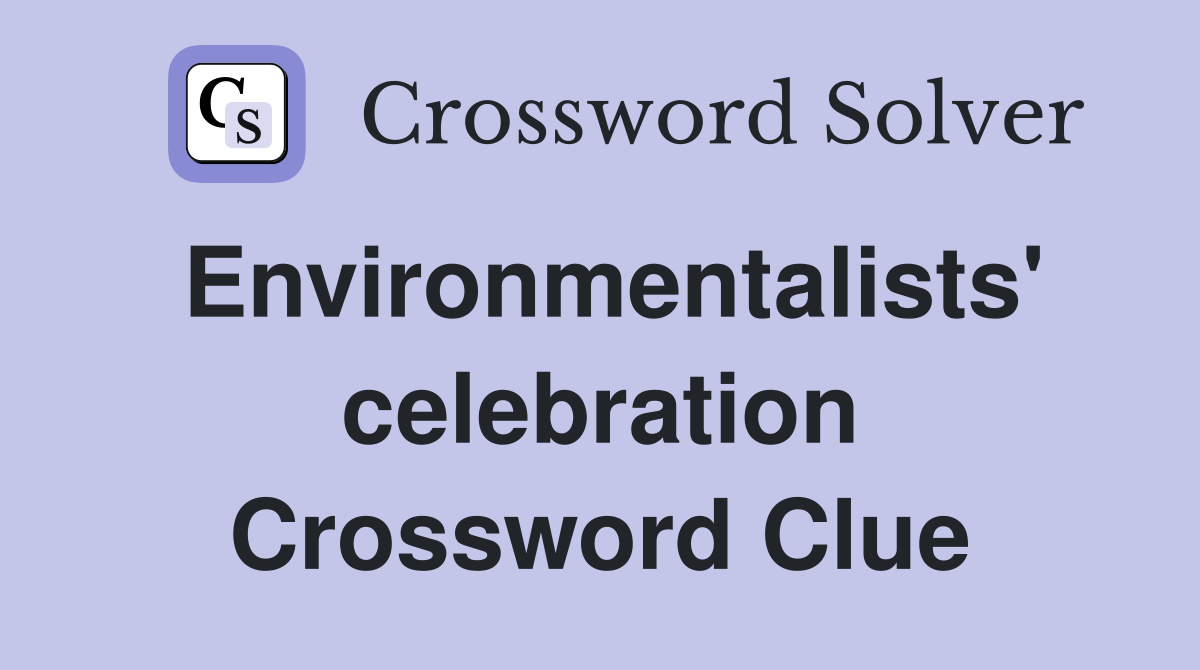 Environmentalists' celebration Crossword Clue