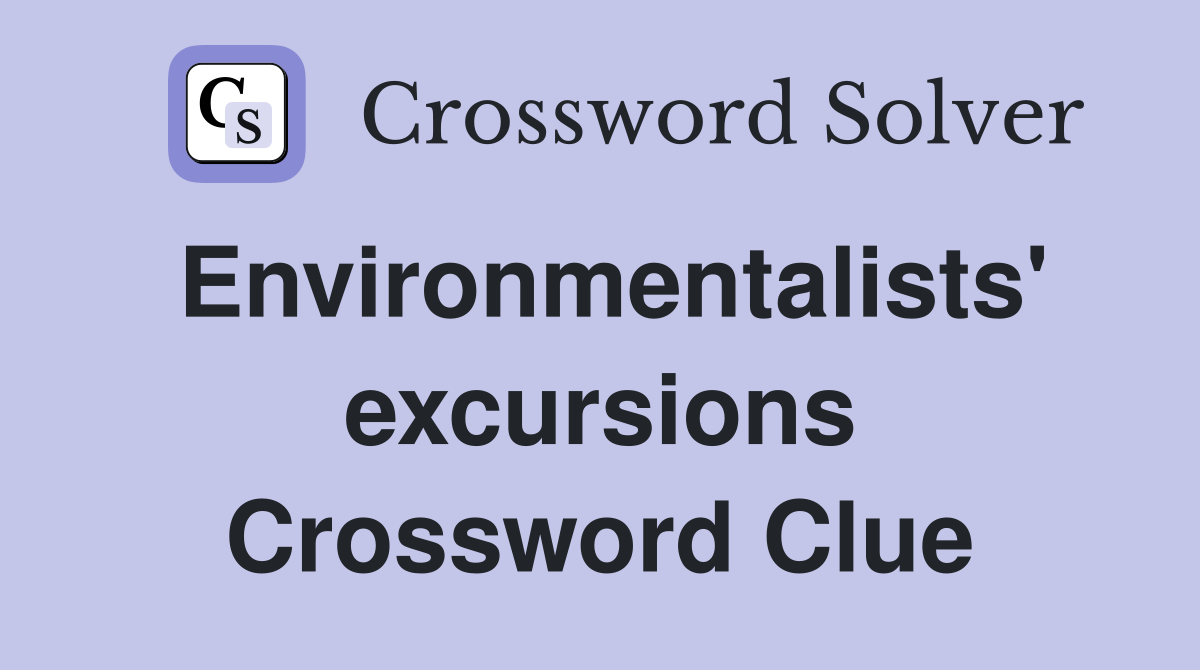 Environmentalists' excursions Crossword Clue