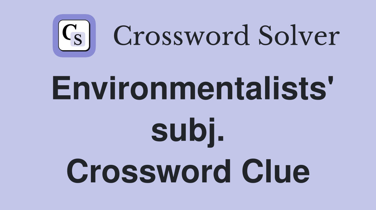 Environmentalists' subj. Crossword Clue