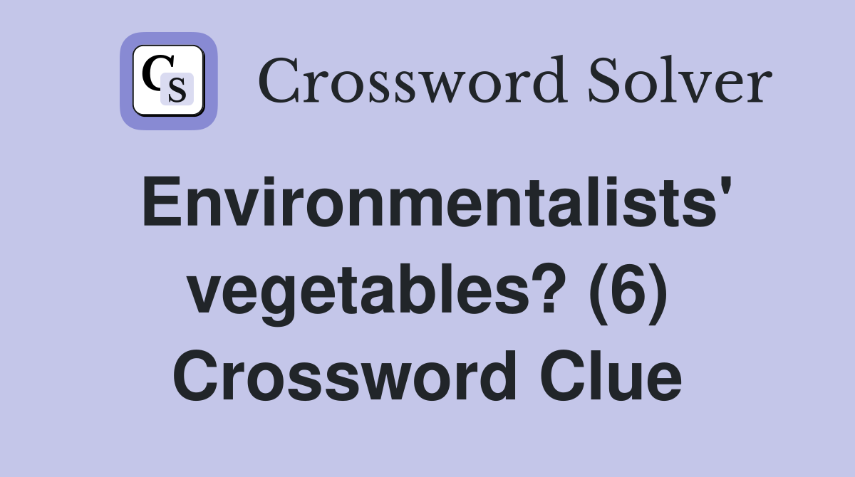 Environmentalists' vegetables? (6) Crossword Clue