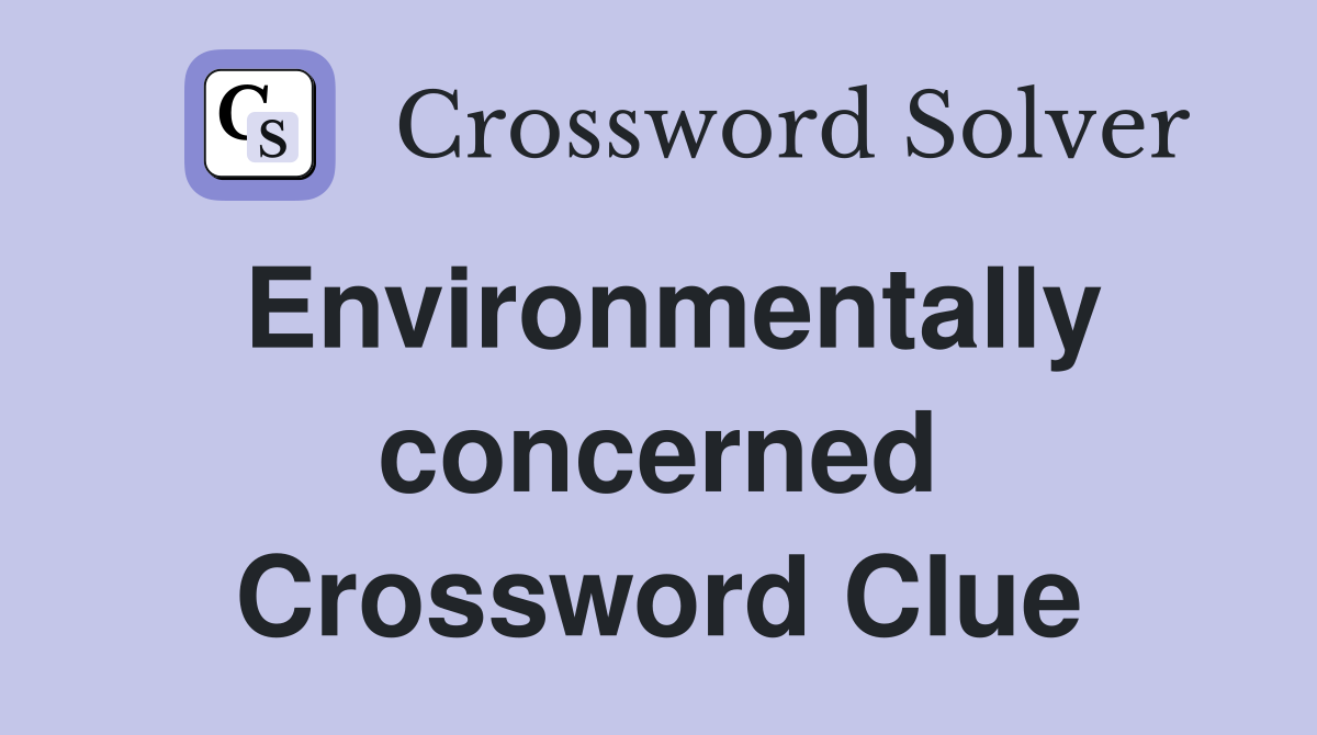 Environmentally concerned Crossword Clue