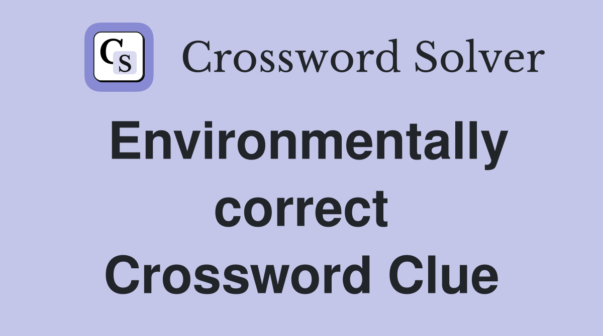 Environmentally correct Crossword Clue