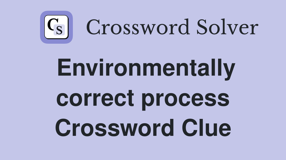 Environmentally correct process Crossword Clue