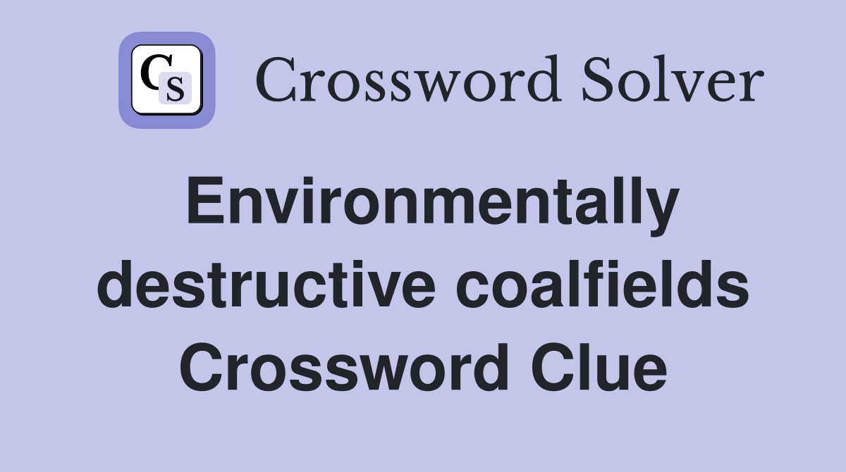 Environmentally destructive coalfields Crossword Clue