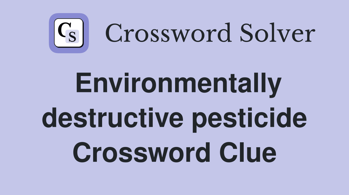 Environmentally destructive pesticide Crossword Clue