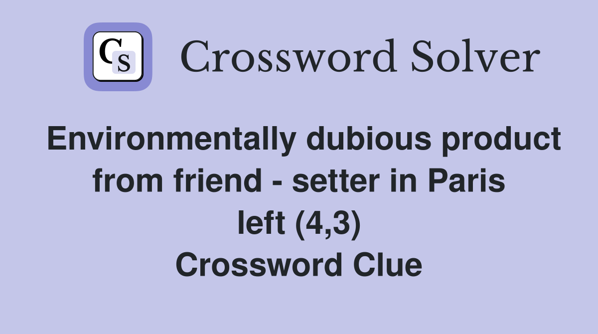 Environmentally dubious product from friend - setter in Paris left (4,3) Crossword Clue