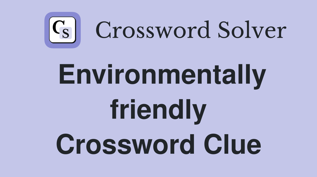 Environmentally friendly Crossword Clue