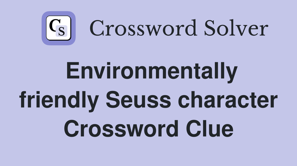 Environmentally friendly Seuss character Crossword Clue