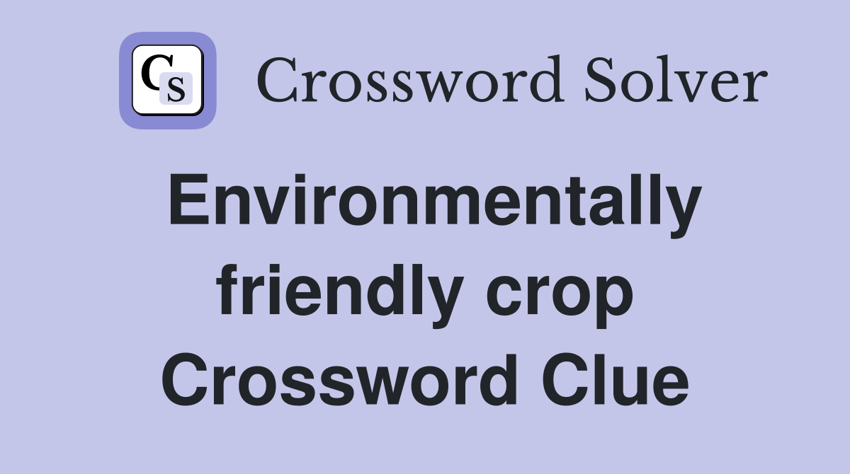 Environmentally friendly crop Crossword Clue