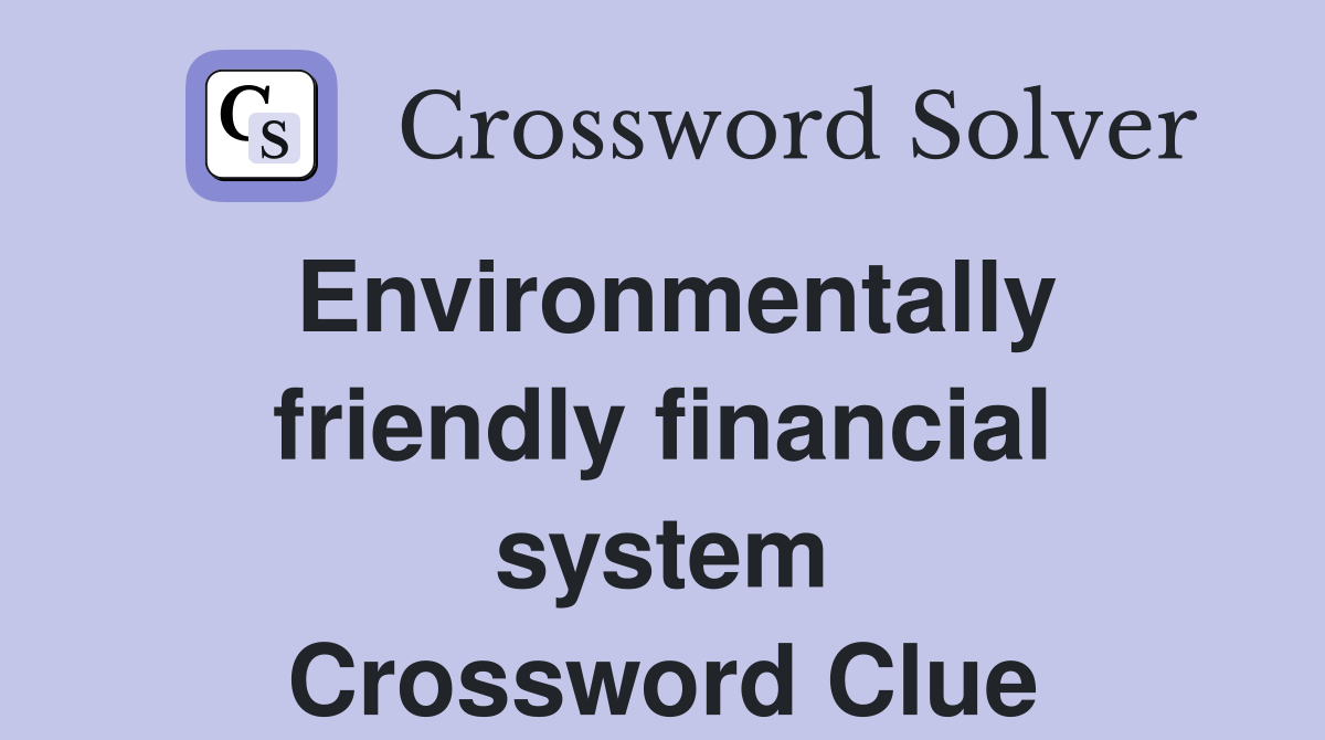 Environmentally friendly financial system Crossword Clue