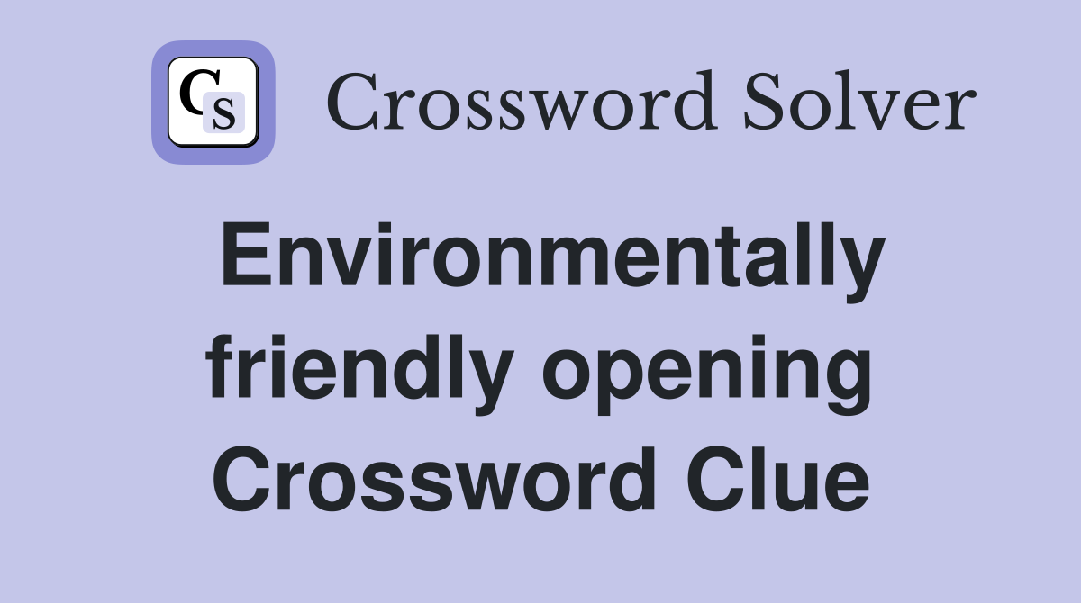 Environmentally friendly opening Crossword Clue