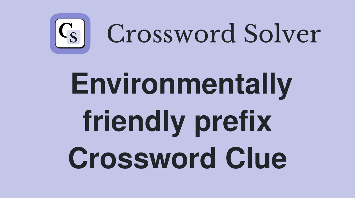 Environmentally friendly prefix Crossword Clue