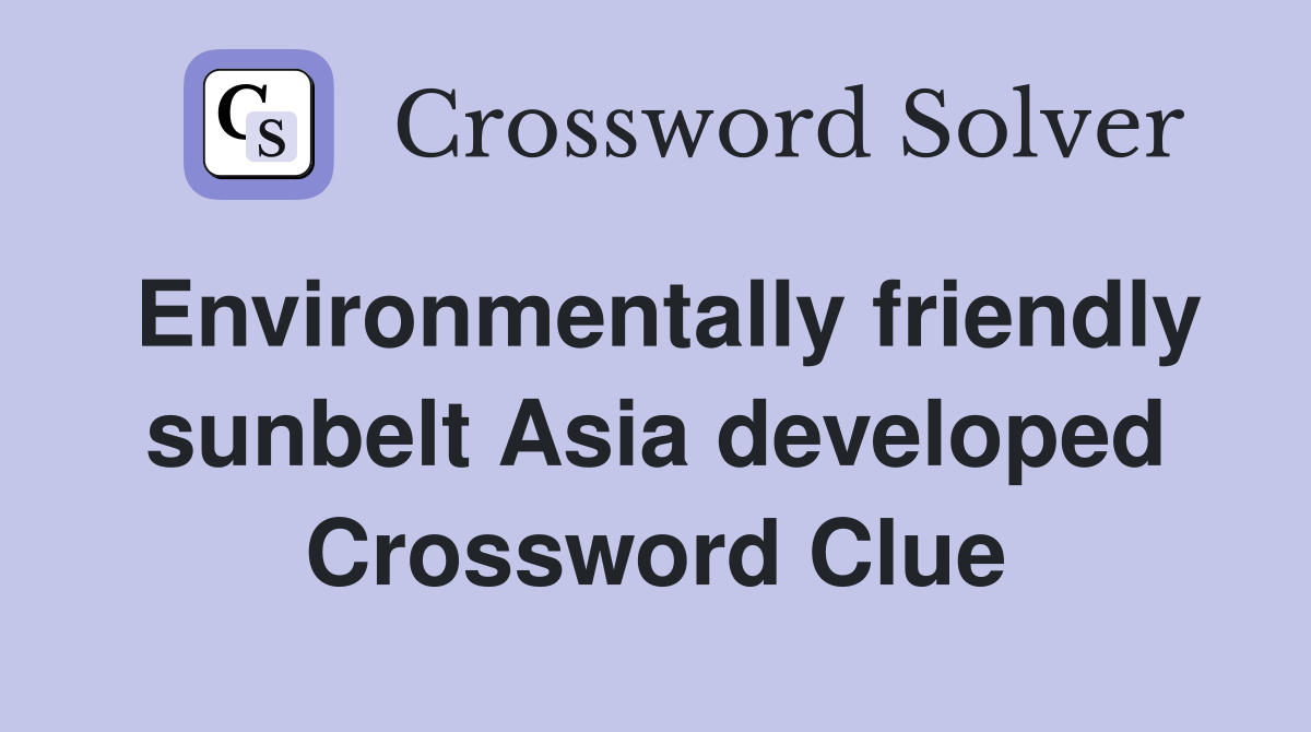 Environmentally friendly sunbelt Asia developed Crossword Clue