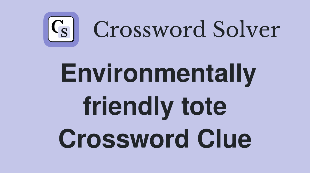 Environmentally friendly tote Crossword Clue