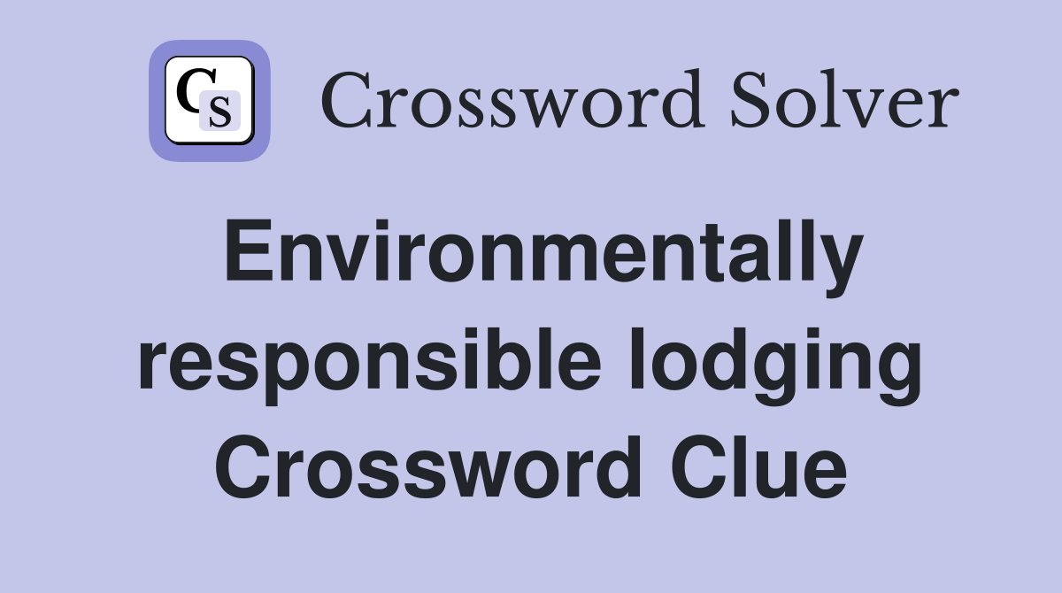 Environmentally responsible lodging Crossword Clue