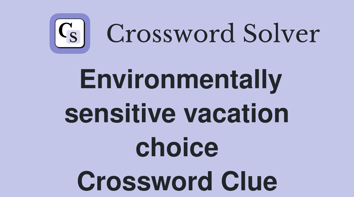 Environmentally sensitive vacation choice Crossword Clue
