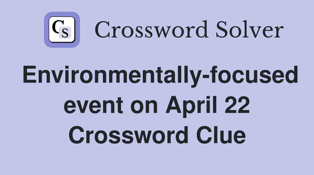 Environmentally-focused event on April 22 Crossword Clue