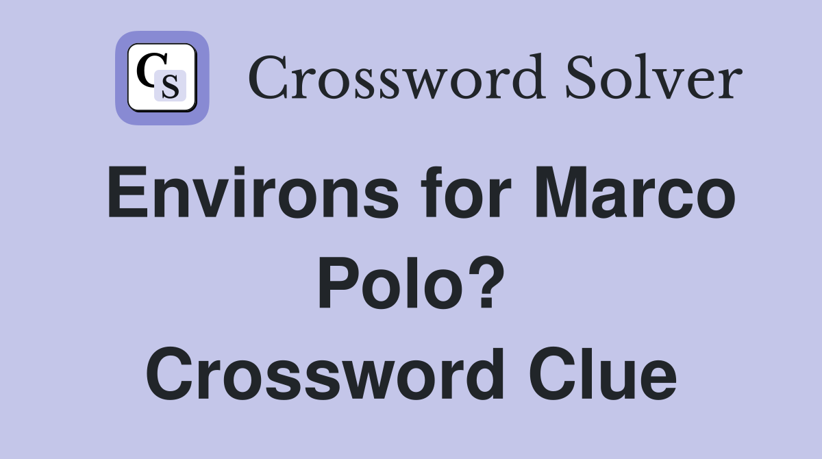 Environs for Marco Polo? Crossword Clue