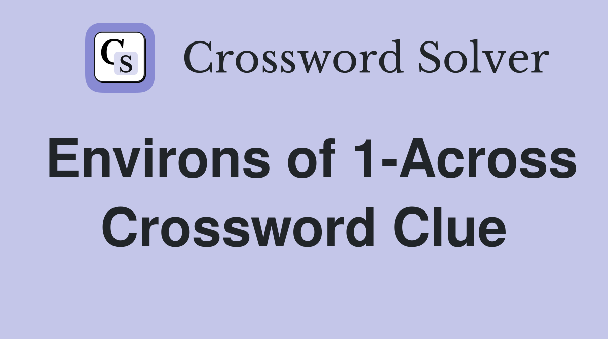 Environs of 1-Across Crossword Clue