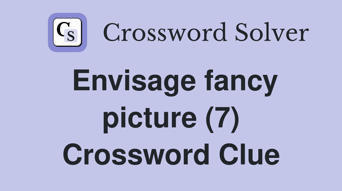 Envisage fancy picture (7) Crossword Clue