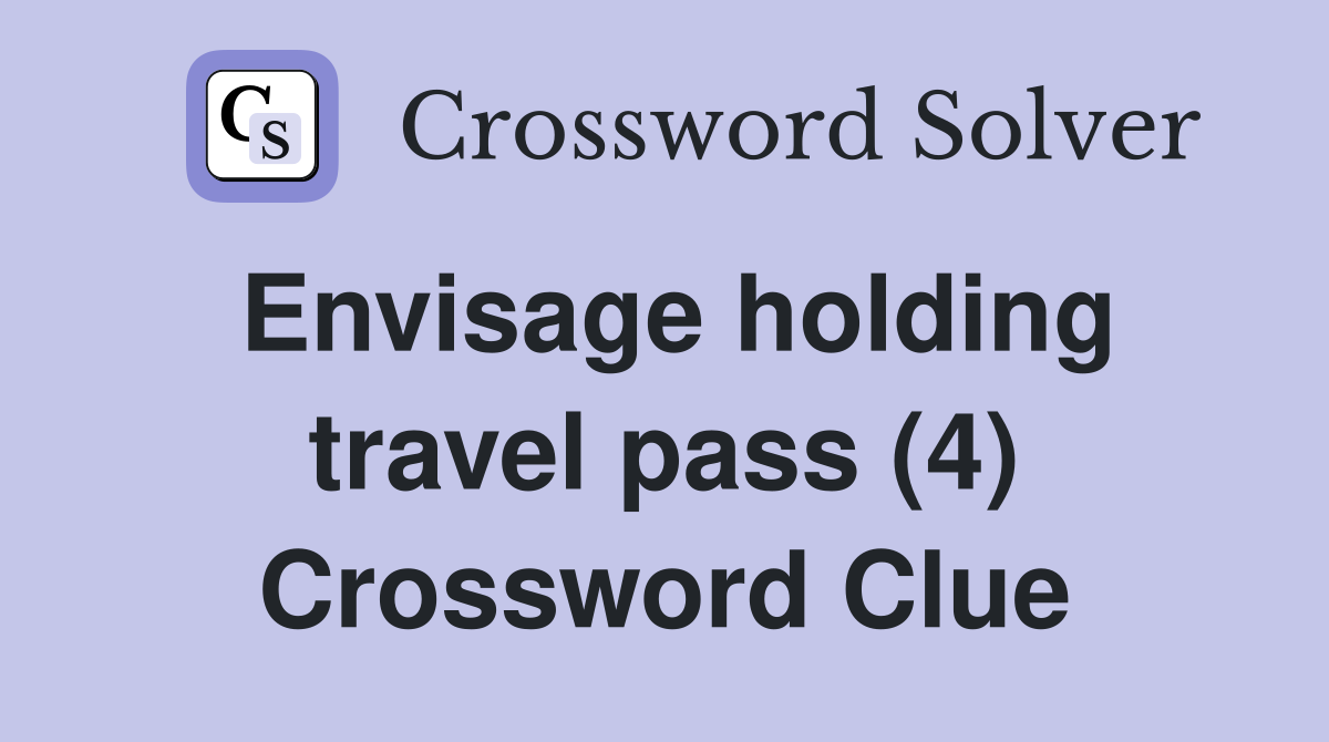 Envisage holding travel pass (4) Crossword Clue