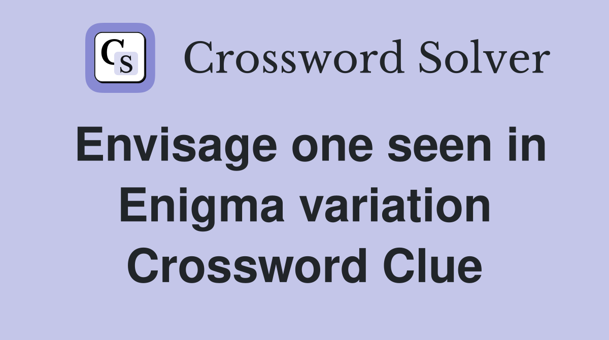 Envisage one seen in Enigma variation Crossword Clue