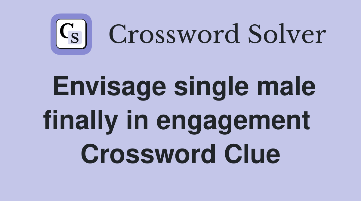 Envisage single male finally in engagement  Crossword Clue