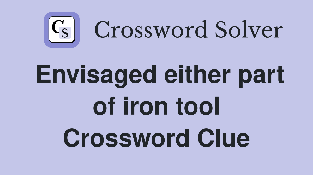 Envisaged either part of iron tool Crossword Clue