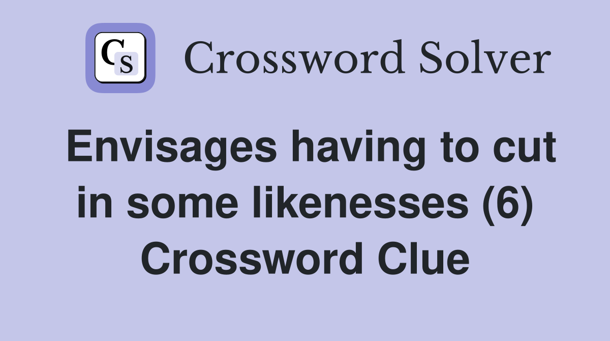 Envisages having to cut in some likenesses (6) Crossword Clue