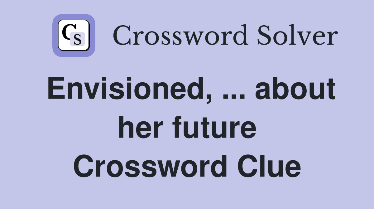 Envisioned, ... about her future Crossword Clue