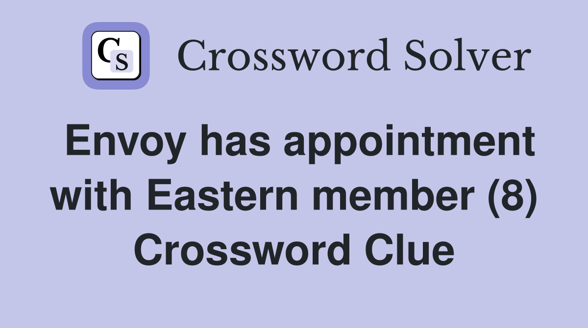 Envoy has appointment with Eastern member (8) Crossword Clue