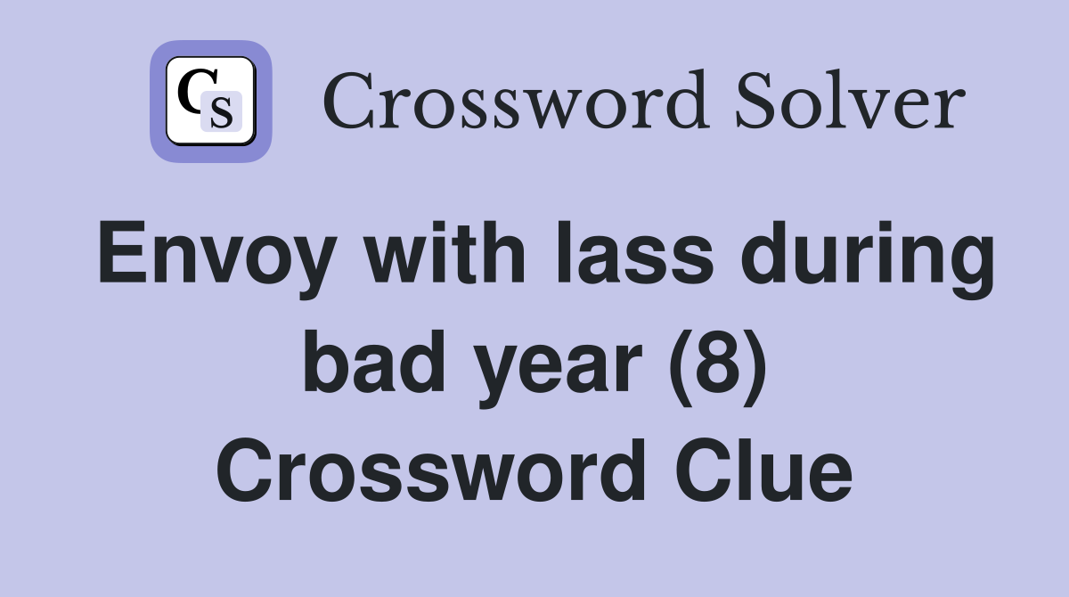 Envoy with lass during bad year (8) Crossword Clue