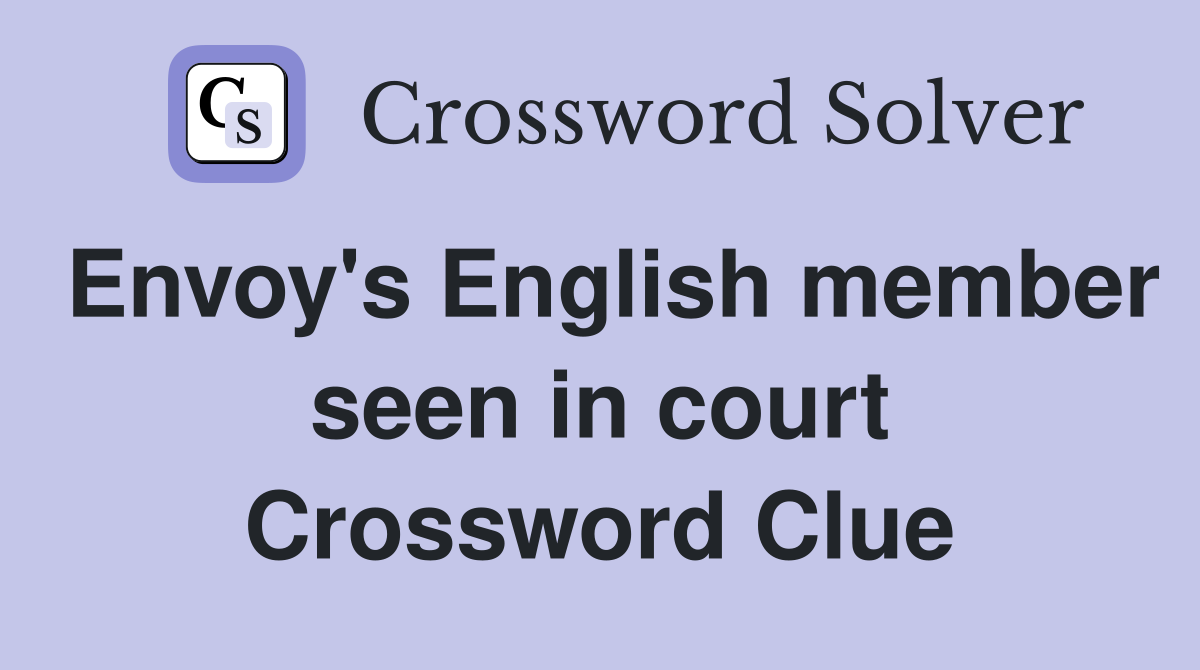 Envoy's English member seen in court Crossword Clue