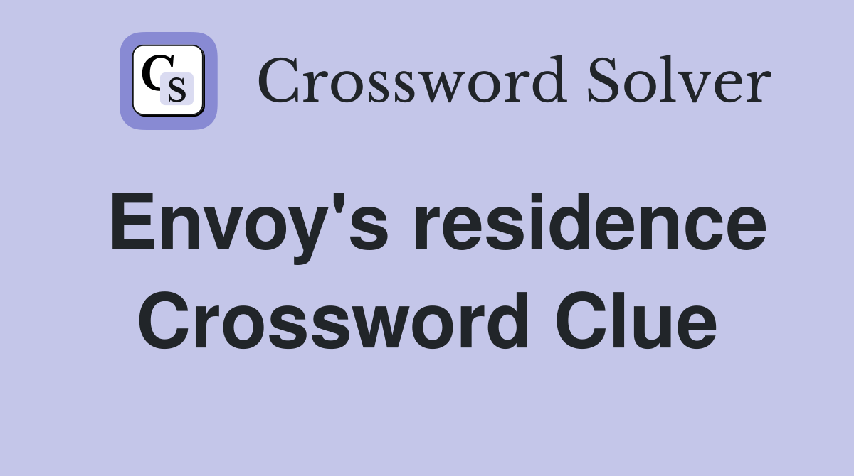 Envoy's residence Crossword Clue