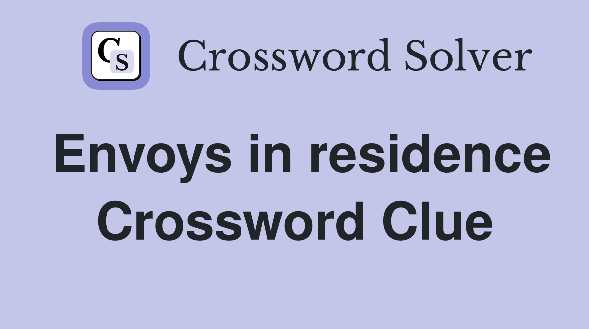 Envoys in residence Crossword Clue
