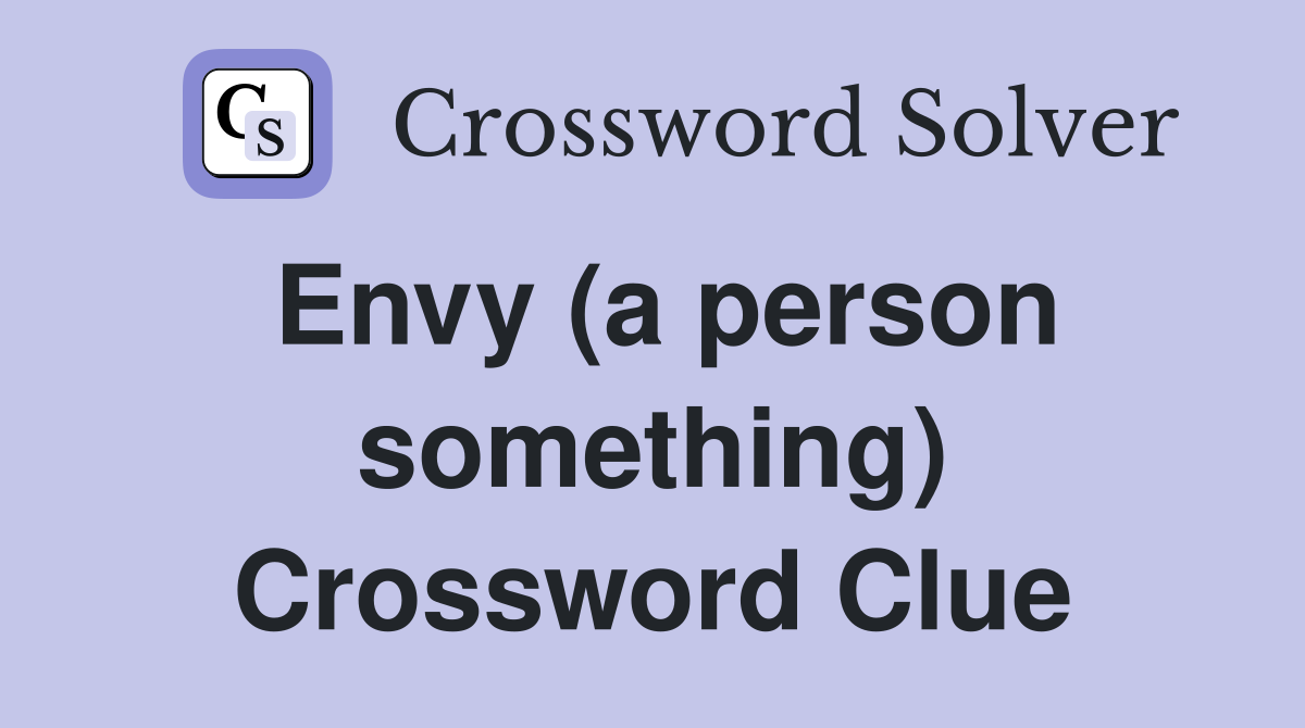 Envy (a person something) Crossword Clue