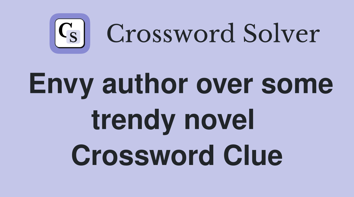 Envy author over some trendy novel  Crossword Clue