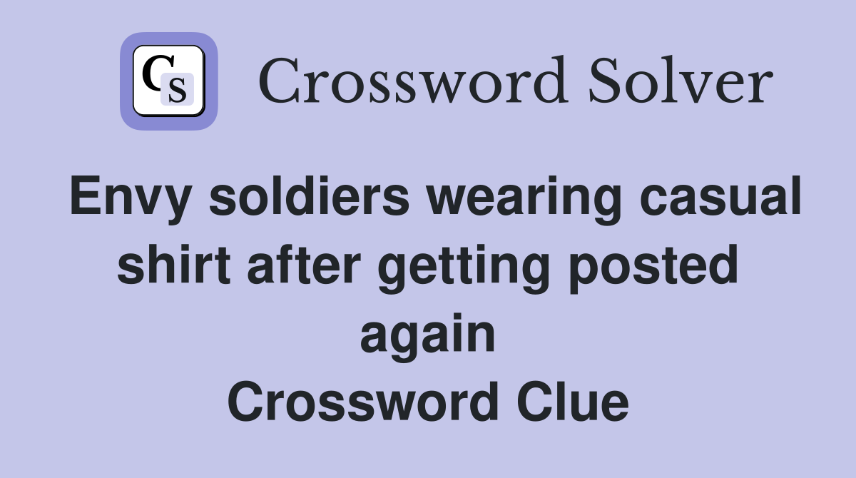 Envy soldiers wearing casual shirt after getting posted again Crossword Clue