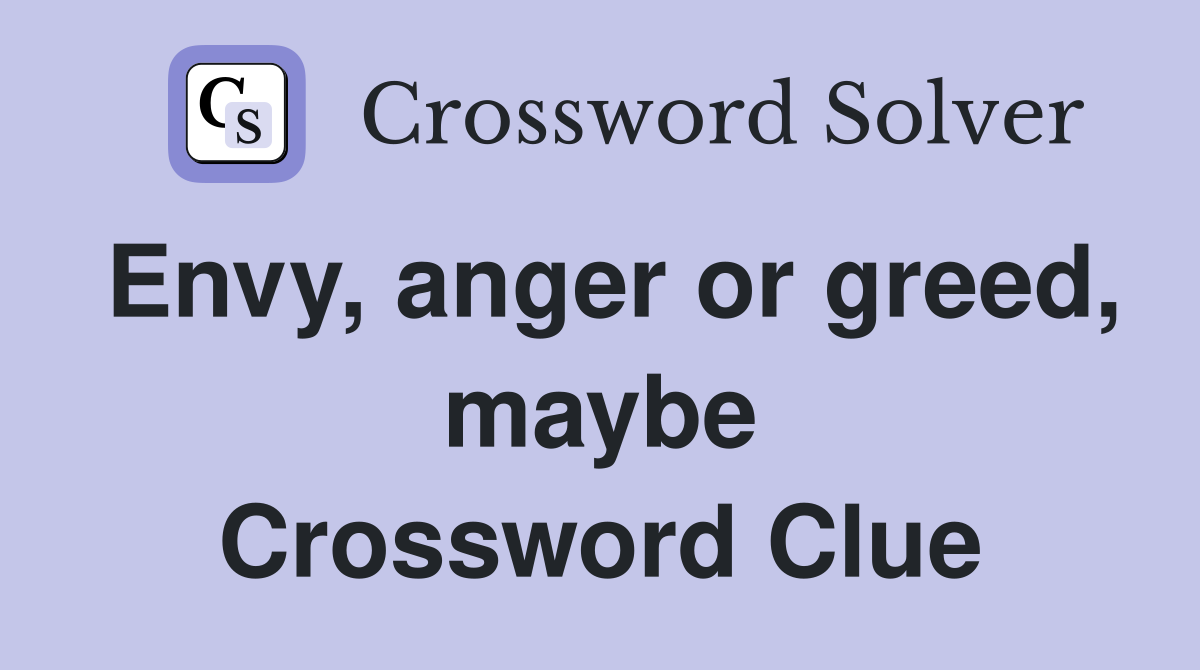 Envy, anger or greed, maybe Crossword Clue