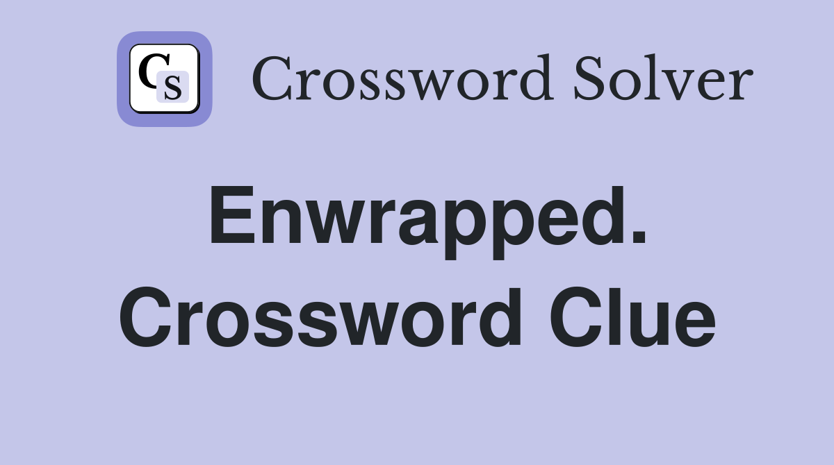 Enwrapped. Crossword Clue