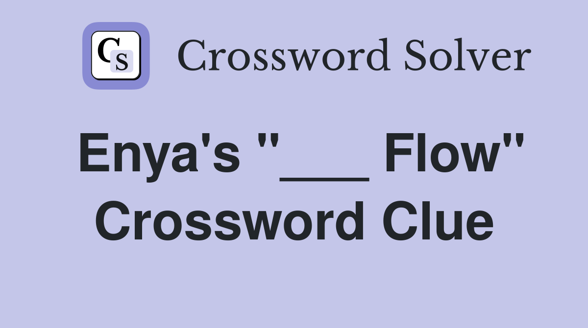 Enya's "___ Flow" Crossword Clue