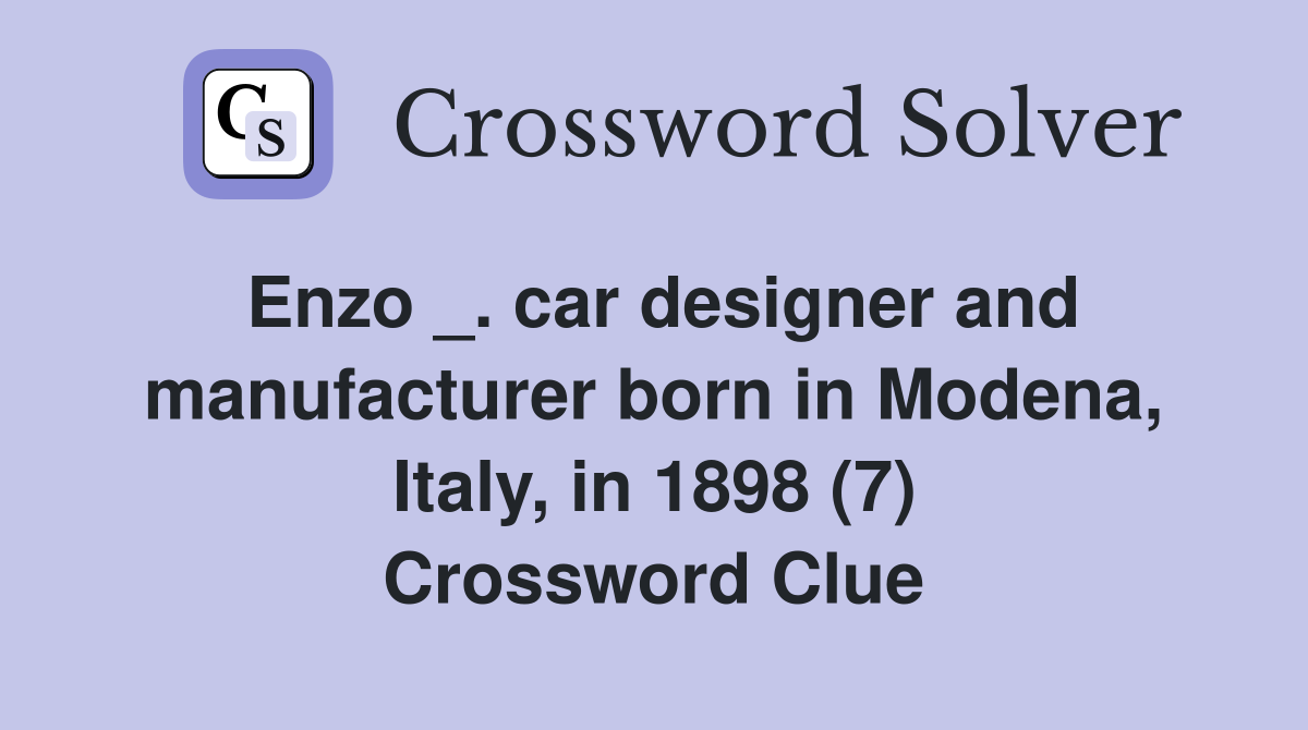 Enzo _. car designer and manufacturer born in Modena, Italy, in 1898 (7) Crossword Clue