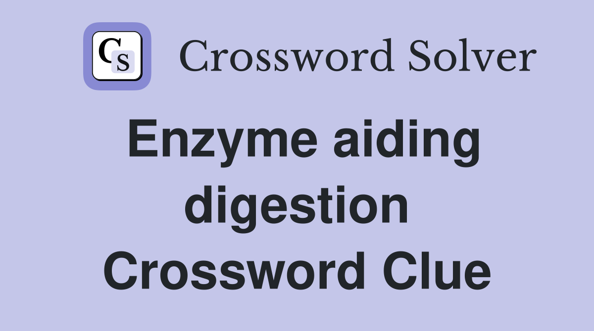 Enzyme aiding digestion Crossword Clue