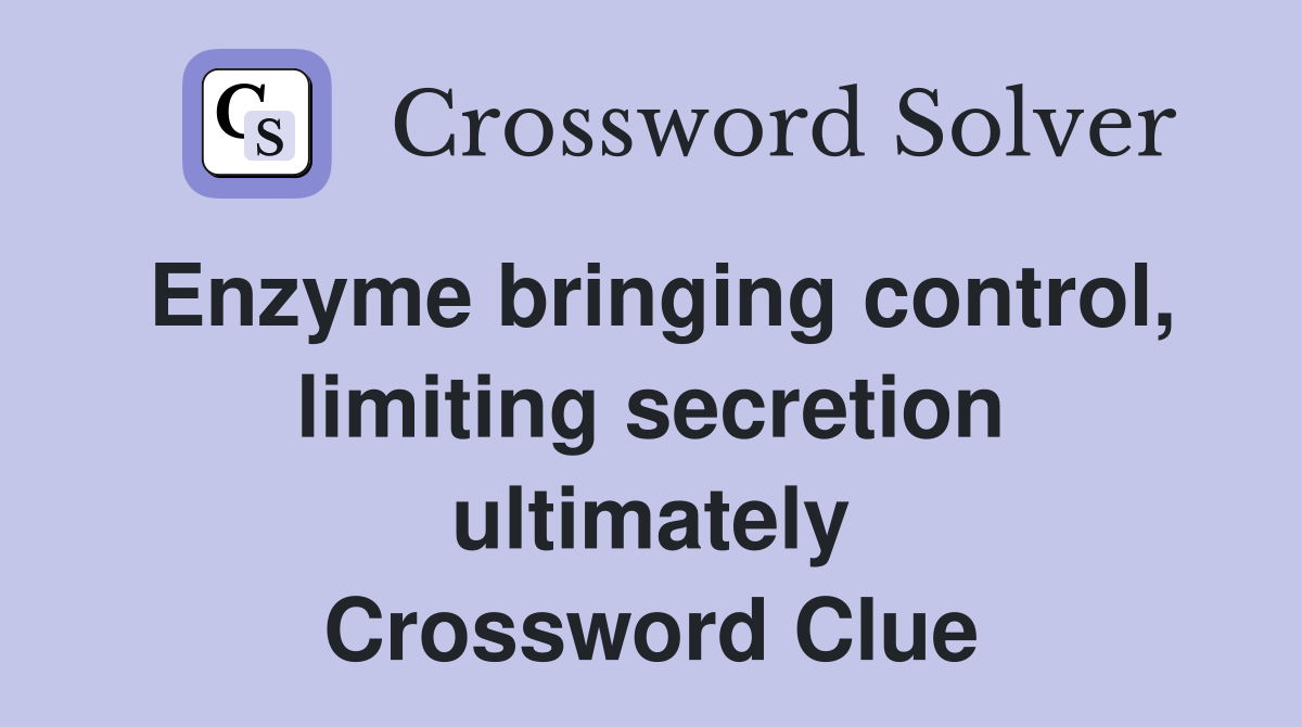 Enzyme bringing control, limiting secretion ultimately Crossword Clue