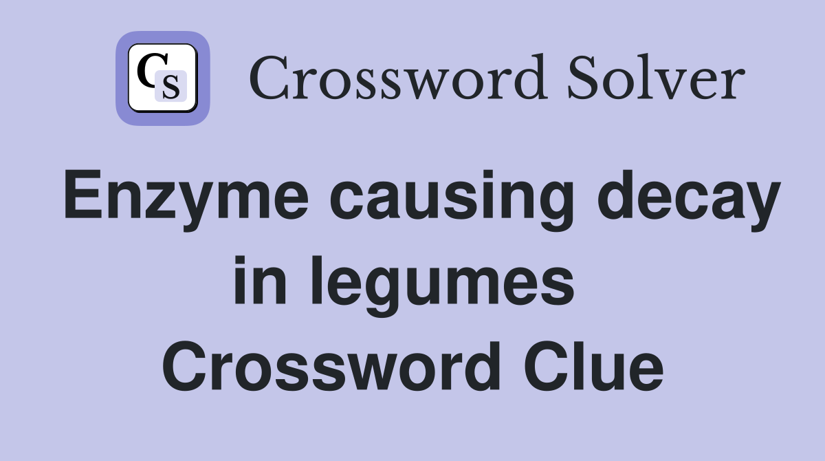 Enzyme causing decay in legumes  Crossword Clue