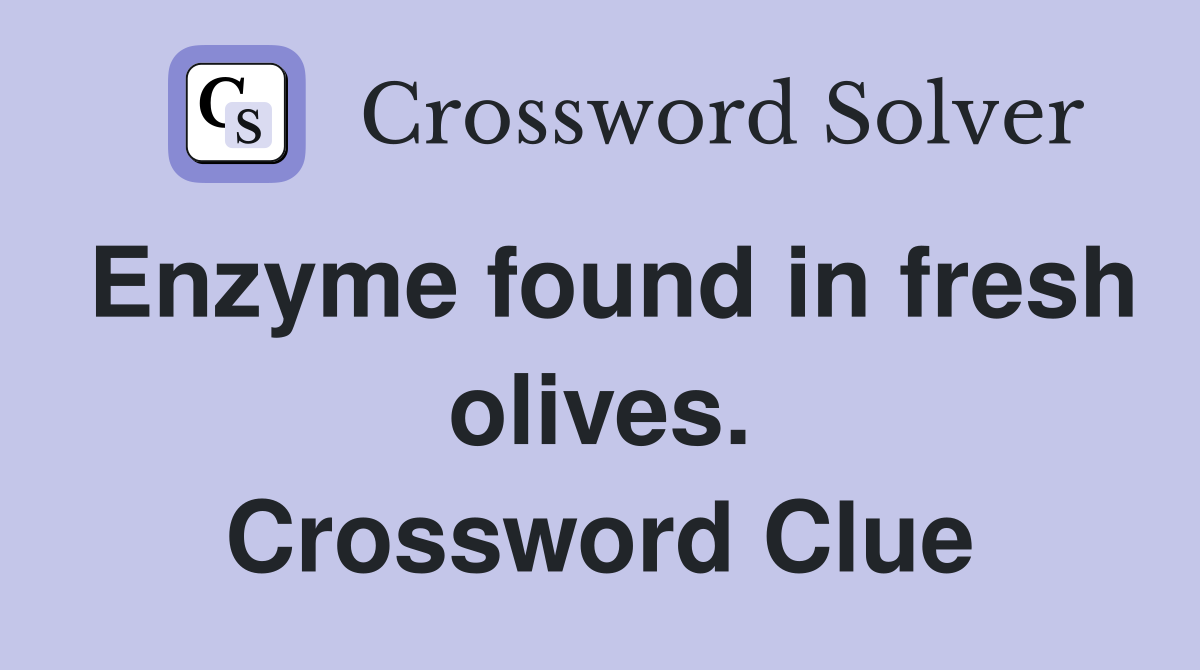Enzyme found in fresh olives. Crossword Clue