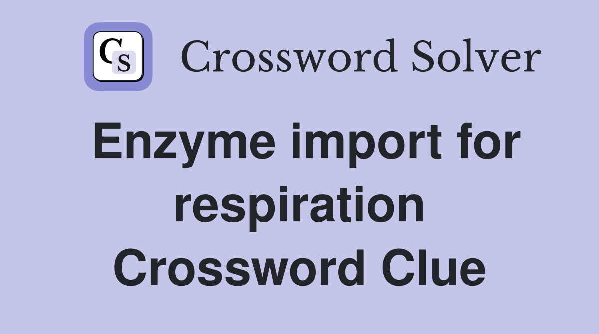 Enzyme import for respiration Crossword Clue