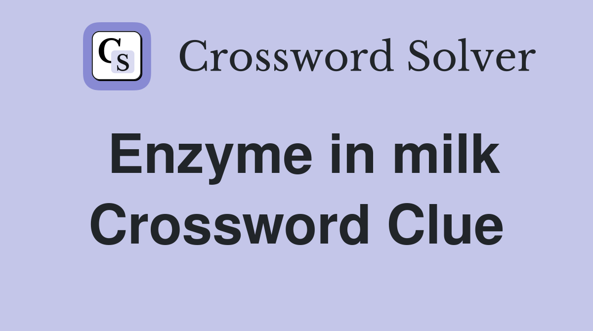 Enzyme in milk Crossword Clue