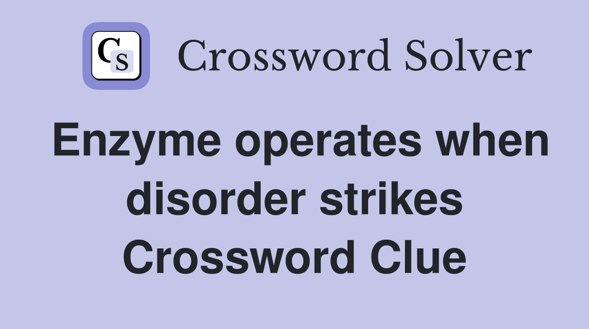 Enzyme operates when disorder strikes Crossword Clue